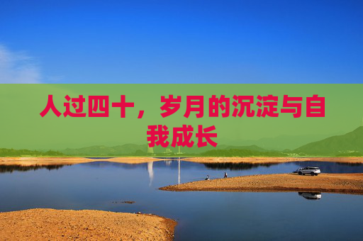 人过四十，岁月的沉淀与自我成长