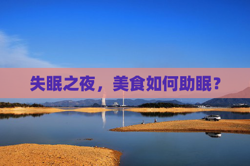失眠之夜，美食如何助眠？
