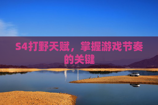 S4打野天赋，掌握游戏节奏的关键