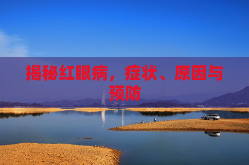 揭秘红眼病，症状、原因与预防