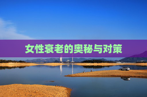 女性衰老的奥秘与对策