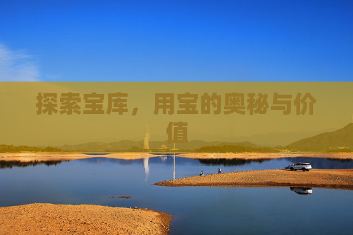探索宝库，用宝的奥秘与价值