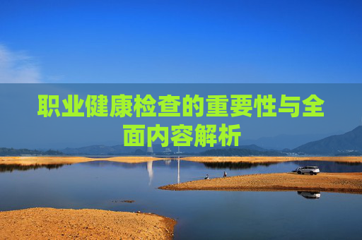职业健康检查的重要性与全面内容解析