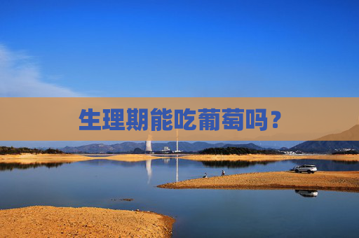 生理期能吃葡萄吗？