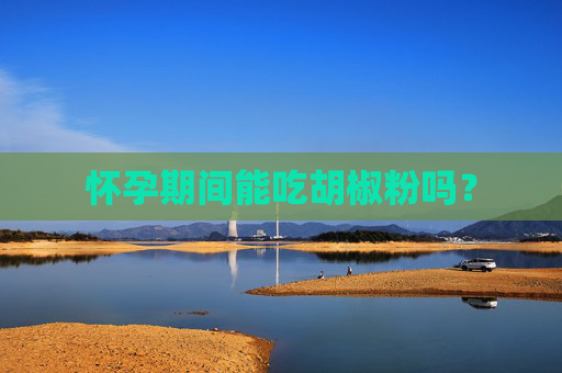 怀孕期间能吃胡椒粉吗？