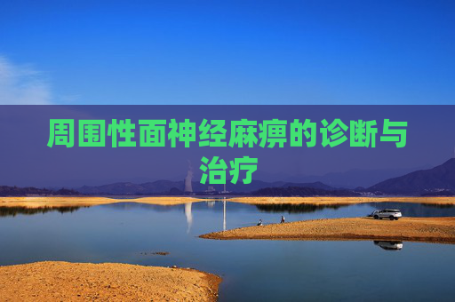 周围性面神经麻痹的诊断与治疗 周围性面神经麻痹的诊断与治疗