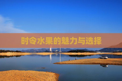 时令水果的魅力与选择