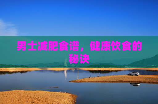 男士减肥食谱，健康饮食的秘诀