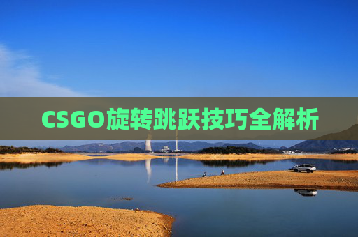 CSGO旋转跳跃技巧全解析