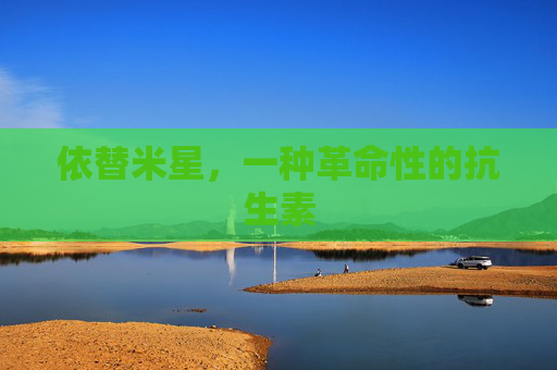 依替米星，一种革命性的抗生素