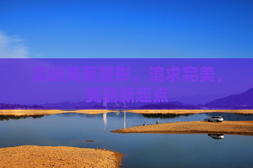 深圳美莱整形，追求完美，美丽新起点