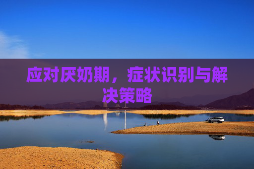 应对厌奶期，症状识别与解决策略