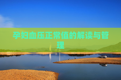 孕妇血压正常值的解读与管理
