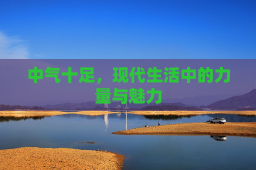 中气十足，现代生活中的力量与魅力