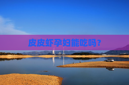 皮皮虾孕妇能吃吗？