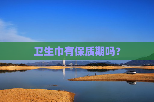 卫生巾有保质期吗？