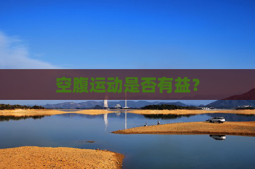 空腹运动是否有益？