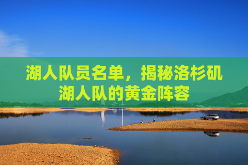 湖人队员名单，揭秘洛杉矶湖人队的黄金阵容