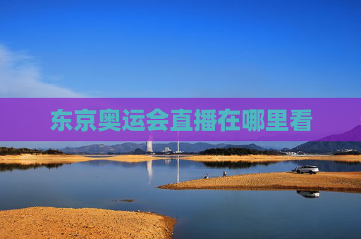 东京奥运会直播在哪里看