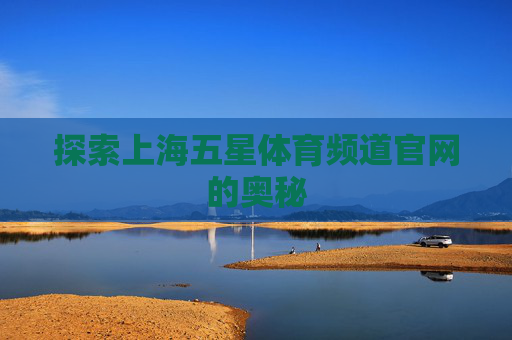 探索上海五星体育频道官网的奥秘