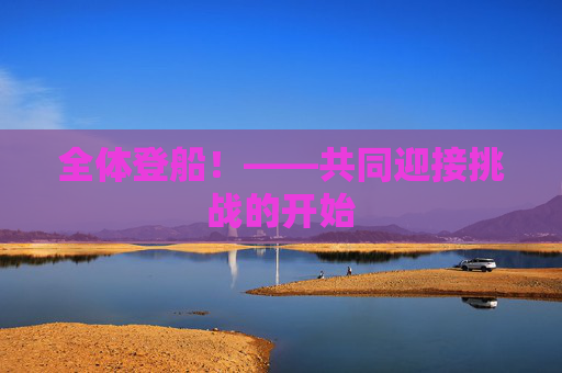全体登船！——共同迎接挑战的开始