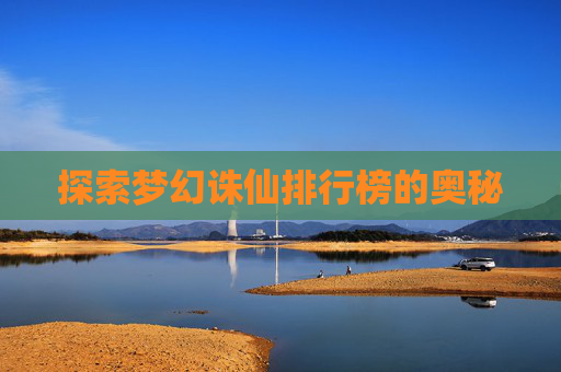探索梦幻诛仙排行榜的奥秘
