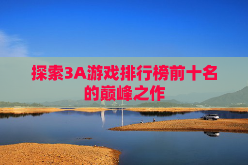 探索3A游戏排行榜前十名的巅峰之作