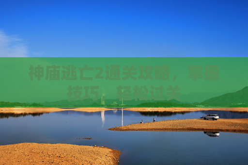神庙逃亡2通关攻略，掌握技巧，轻松过关