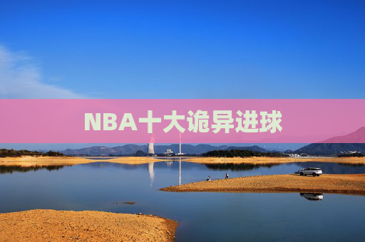 NBA十大诡异进球