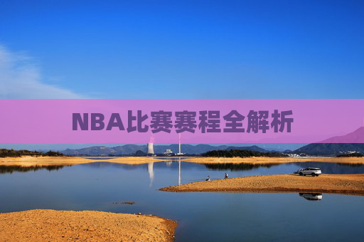 NBA比赛赛程全解析