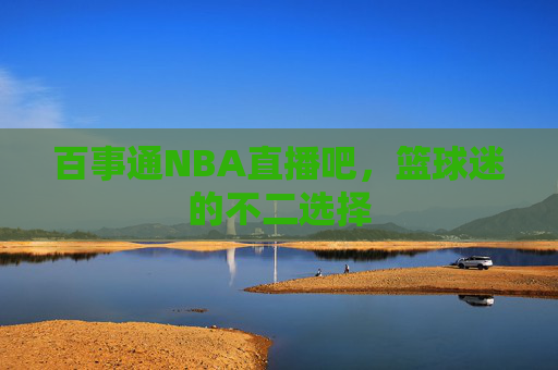 百事通NBA直播吧，篮球迷的不二选择