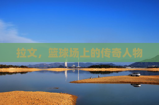 拉文，篮球场上的传奇人物