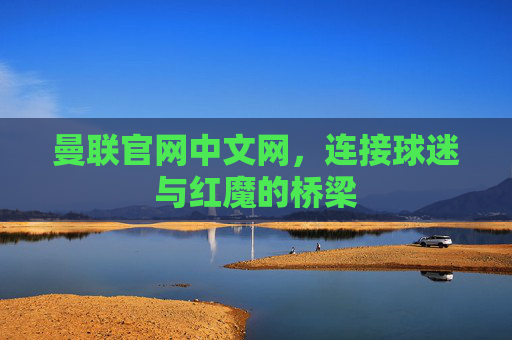曼联官网中文网,连接球迷与红魔的桥梁 曼联官网中文网,连接球迷与红魔的桥梁