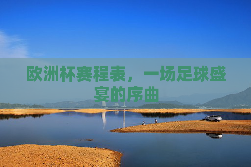 欧洲杯赛程表，一场足球盛宴的序曲