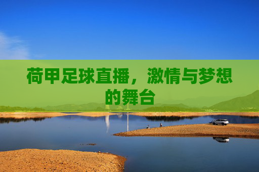 荷甲足球直播，激情与梦想的舞台
