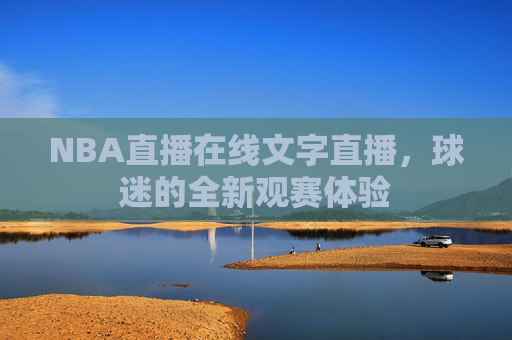 NBA直播在线文字直播，球迷的全新观赛体验