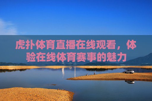 虎扑体育直播在线观看，体验在线体育赛事的魅力