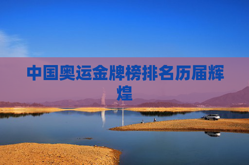 中国奥运金牌榜排名历届辉煌