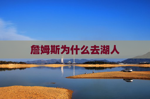 詹姆斯为什么去湖人 詹姆斯为什么去湖人