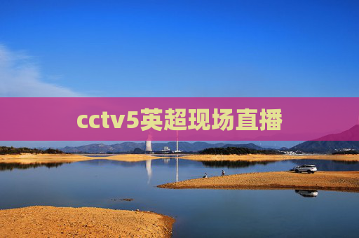 cctv5英超现场直播