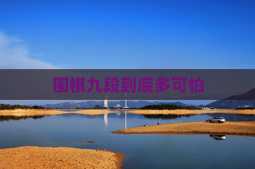 围棋九段到底多可怕 围棋九段到底多可怕