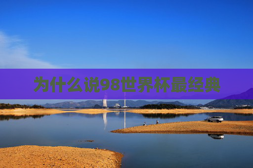 为什么说98世界杯最经典