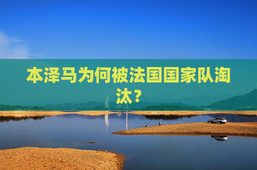 本泽马为何被法国国家队淘汰？