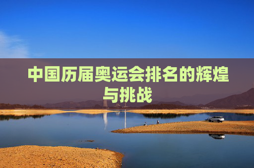 中国历届奥运会排名的辉煌与挑战