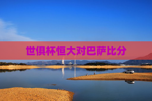 世俱杯恒大对巴萨比分 世俱杯恒大对巴萨比分