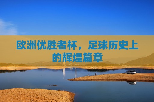 欧洲优胜者杯，足球历史上的辉煌篇章