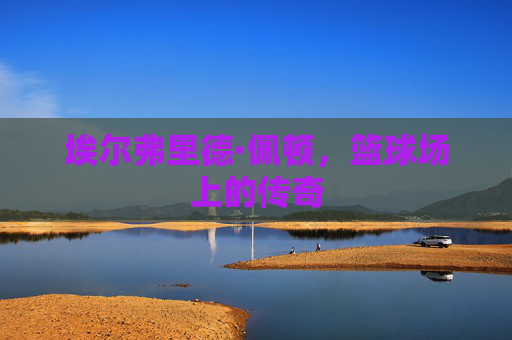 埃尔弗里德·佩顿，篮球场上的传奇