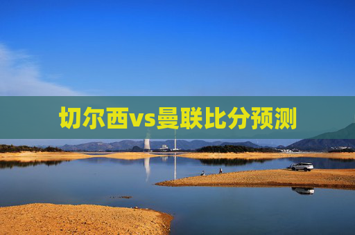 切尔西vs曼联比分预测