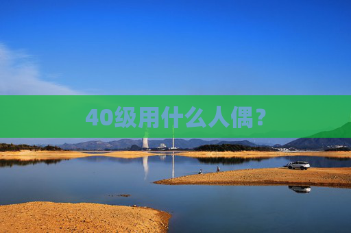 40级用什么人偶？