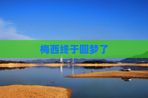梅西终于圆梦了